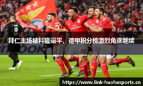 拜仁主场被科隆逼平，德甲积分榜激烈角逐继续