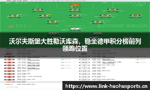 沃尔夫斯堡大胜勒沃库森，稳坐德甲积分榜前列领跑位置