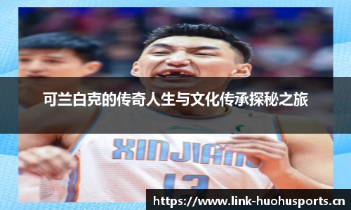 可兰白克的传奇人生与文化传承探秘之旅